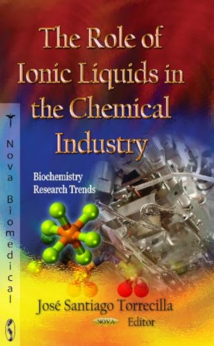 The Role of Ionic Liquids in the Chemical Industry (Biochemistry Research Trends: Chemistry Research and Applications)