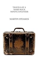 Travels of a Hard-Rock Mining Engineer 1909644447 Book Cover