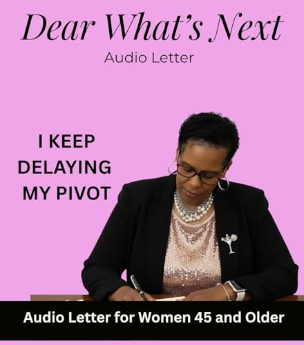 I Keep Delaying Pivoting | Dear What&rsquo;s Next