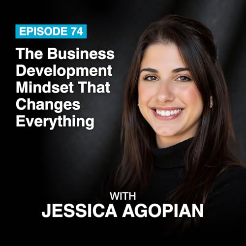 Episode #74: The Business Development Mindset That Changes Everything with Jessica Agopian & Mark Bellestri