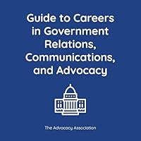 Guide to Careers in Government Relations, Communications, and Advocacy