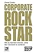 Produktbild Corporate Rockstar: Wie du Karriere machst, ohne den Verstand zu verlieren (CampusBeats)