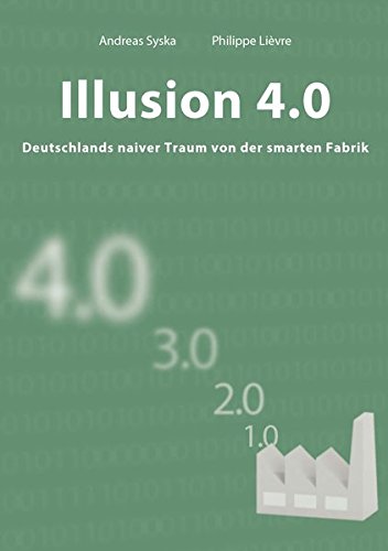 Preisvergleich Produktbild Illusion 4.0 - Deutschlands naiver Traum von der smarten Fabrik