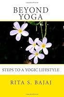 Beyond Yoga: Steps to a Yogic Lifestyle 098659430X Book Cover