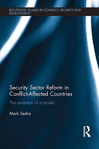 Security Sector Reform in Conflict-Affected Countries: The Evolution of a Model (Routledge Studies in Conflict, Security and Development)