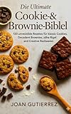 DIE ULTIMATIVE COOKIE- & BROWNIE-BIBEL: 120 unwiderstehliche Rezepte für klassische Kekse, dekadente Brownies, zähe Riegel und kreative Backwaren (German Edition)