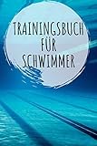 Trainingsbuch für Schwimmer: zum selber ausfüllen - für Leistungsschwimmer, Anfänger und Kinder gemacht - 110 Seiten (Platz für über 1000 Trainingseinheiten) im praktischen A5 Format
