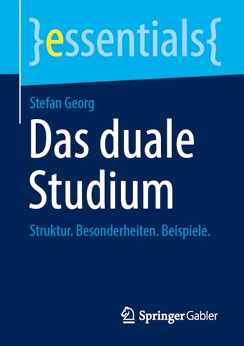 Das duale Studium: Struktur. Besonderheiten. Beispiele. (essentials)