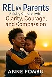  REL For Parents: Raising Children with Clarity, Courage, and Compassion (English Edition)