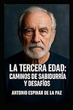 LA TERCERA EDAD: “Reflexiones sobre la plenitud, la sabiduría y el sentido de vivir”. (Spanish Edition)
