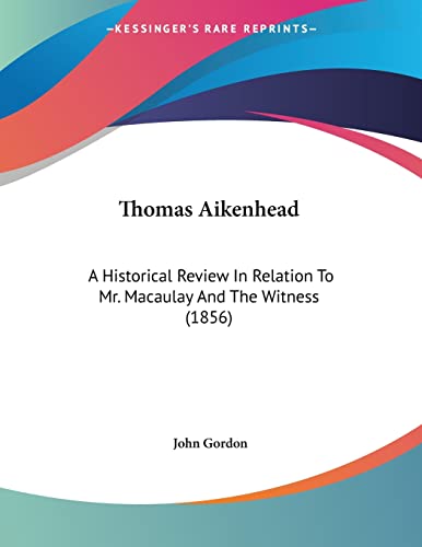 Thomas Aikenhead: A Historical Review In Relation To Mr. Macaulay And The Witness (1856)