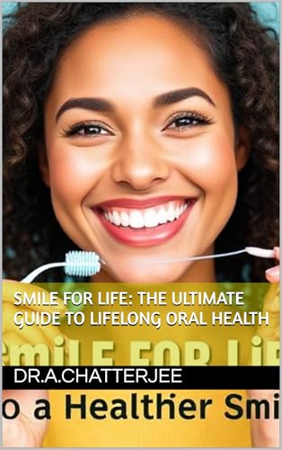 Smile for Life: The Ultimate Guide to Lifelong Oral Health: From Brushing Like a Boss to Flossing Without the Fuss—Your Journey to a Healthier, Happier Mouth (English Edition)