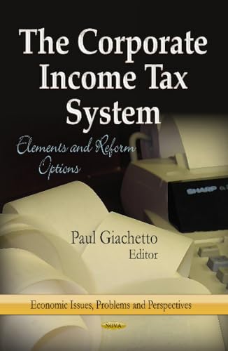 The Corporate Income Tax System: Elements and Reform Options (Economic Issues, Problems and Perspectives)
