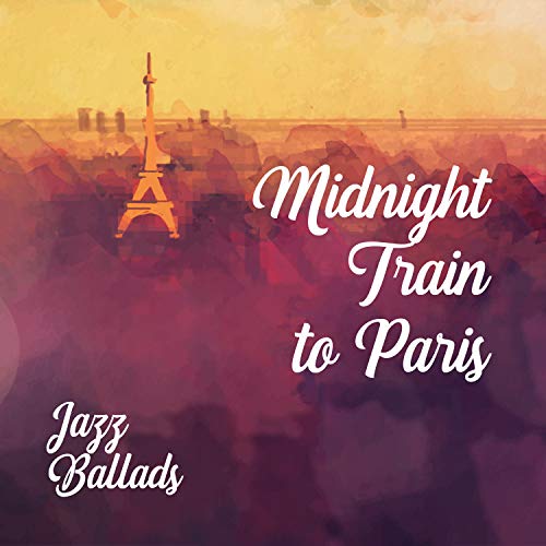 Midnight Train to Paris – Jazz Ballads - Luxury Hotel, Perfect Weekend Getaway