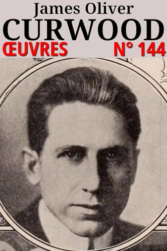 James Oliver Curwood - Oeuvres: Classcompilé n° 144 (Les Classiques Compilés (Classcompilés))
