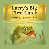 Larry's Big First Catch: A Silly Splash Story about Trying Big Ideas (and Surviving the Mess!) (The Adventures of Largemouth Larry) 1969053038 Book Cover