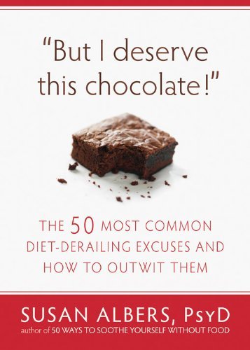 But I Deserve This Chocolate!: The Fifty Most Common Diet-Derailing Excuses and How to Outwit Them by Susan Albers (2011-09-01)