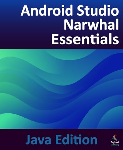 Android Studio Narwhal Essentials - Java Edition: Developing Android Apps Using Android Studio Narwhal and Java