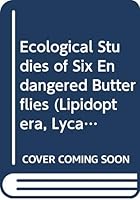 Ecological Studies of Six Endangered Butterflies (Lipidoptera, Lycaenidae : Island Biogeography, Patch Dynamics, and the Design of Habitat Preserves) 0520096711 Book Cover