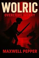 Wolric: A Journey Through the Forest of Worry: A Christian Adventure About Conquering Worry and Becoming Who You’re Meant to Be B0F67F3KY4 Book Cover