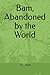 Bam, Abandoned by the World