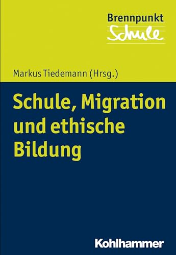 Schule, Migration und ethische Bildung: Ethische und pädagogische Herausforderung (Brennpunkt Schule)