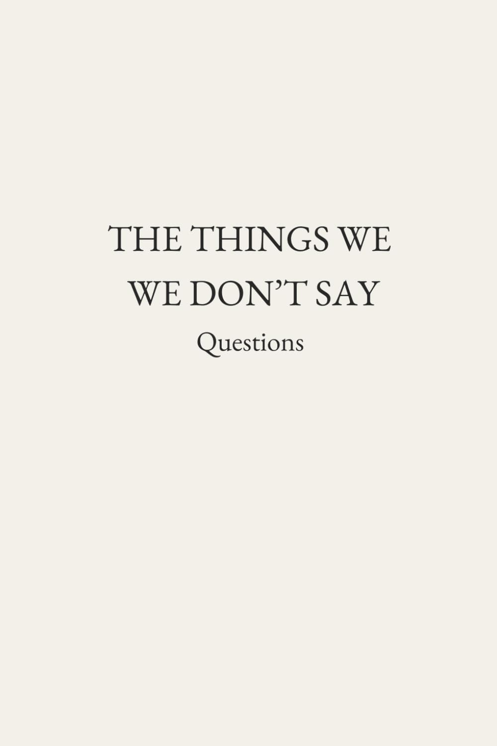 The Things We Don't Say: Questions