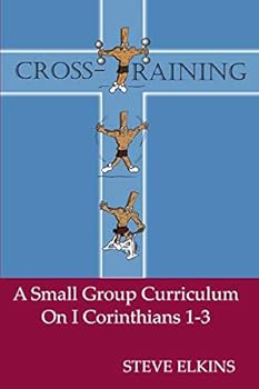 Paperback Cross-Training: A Small Group Curriculum On I Corinthians 1-3 (I Corinthians Small Group Curriculum) Book