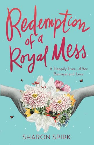 Redemption of a Royal Mess: A Happily Ever ~ After Betrayal and Loss