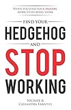 Find Your Hedgehog and Stop Working: When You Find Your Passion, Work Stops Being Work