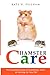 Hamster Care: The Essential Guide to Ownership, Care, & Training For Your Pet