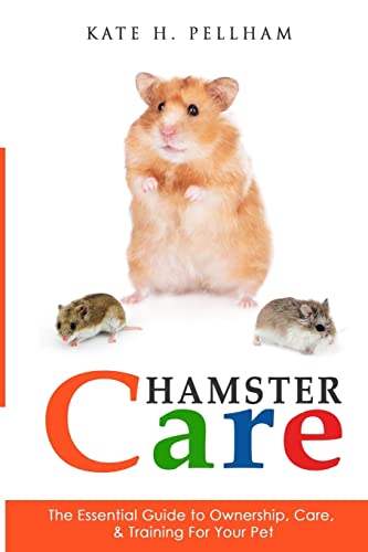 Hamster Care: The Essential Guide to Ownership, Care, & Training for Your Pet