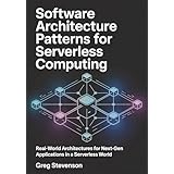 SOFTWARE ARCHITECTURE PATTERNS FOR SERVERLESS COMPUTING: Real-World Architectures for Next-Gen Applications in a Serverless World (English Edition)