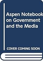 Aspen Notebook on Government and the Media 0275287335 Book Cover