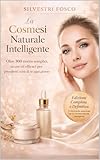 La Cosmesi Naturale Intelligente: Oltre 300 ricette semplici, sicure ed efficaci per prenderti cura di te ogni giorno