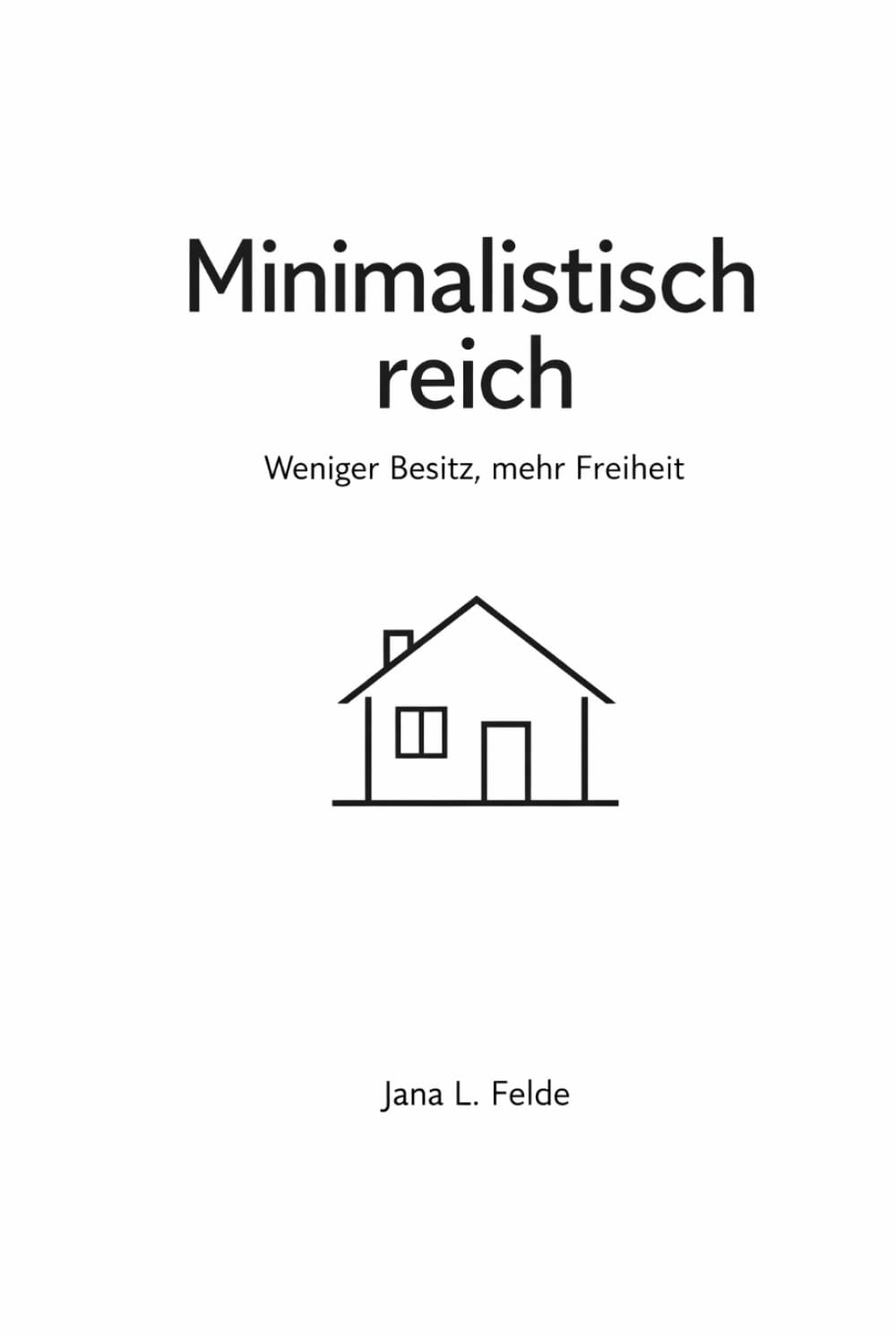 Minimalistisch reich: Weniger Besitz, mehr Freiheit, ein System für Ordnung, Zeit und finanzielle Leichtigkeit