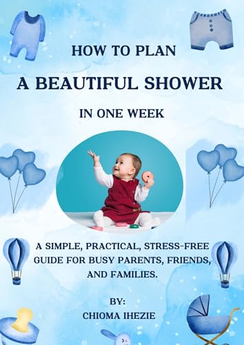 How to Plan a Beautiful Baby Shower in 7 Days: A Simple, Stress-Free Guide for Busy Parents, Friends, and Families