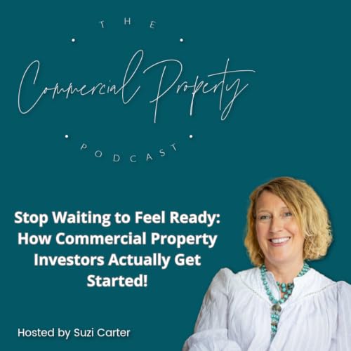 Stop Waiting to Feel Ready: How Commercial Property Investors Actually Get Started!
