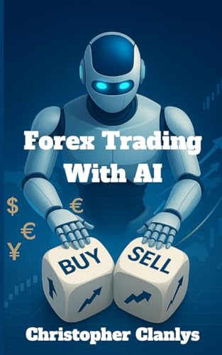 Forex Trading With AI: Master Profitable Forex Trading Strategies with 100% AI Automation,...