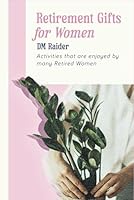 Retirement Gifts For Women: An Ultimate List of enjoyable activities for Retired Women B0D66S96PC Book Cover