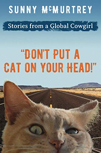 "Don't Put a Cat on Your Head!" (Stories from a Global Cowgirl)