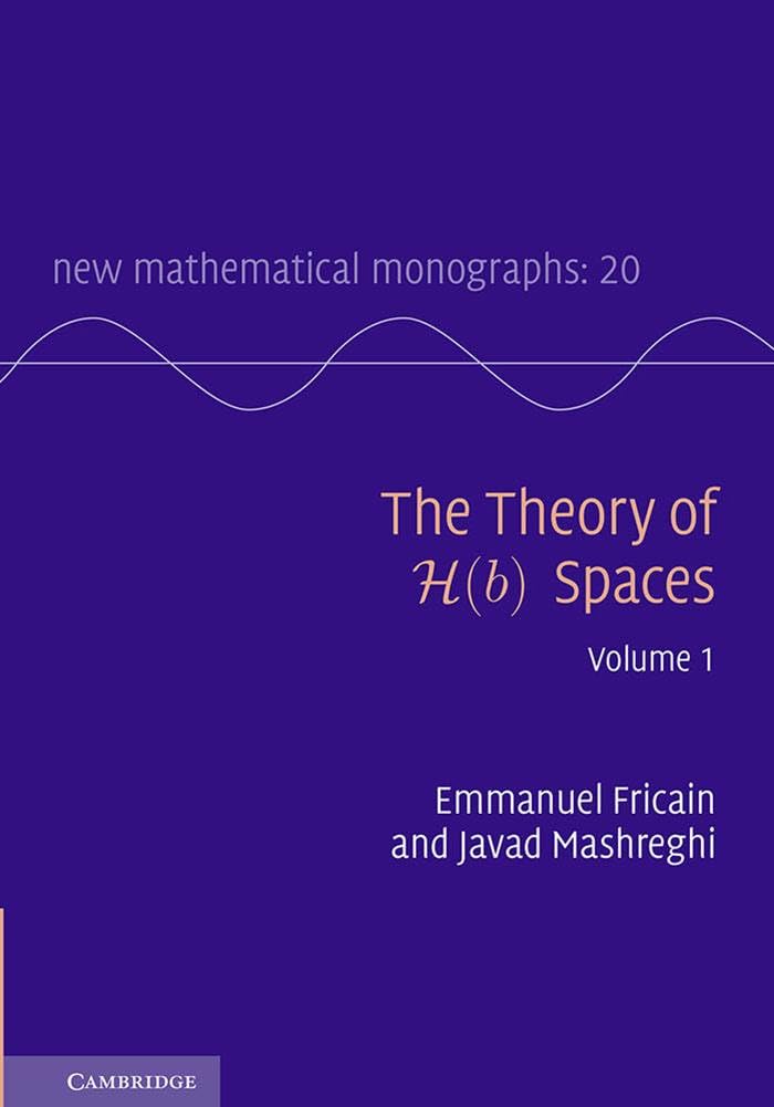 The Theory of H ( b ) Spaces: 20 (New Mathematical Monographs, Series Number 20)
