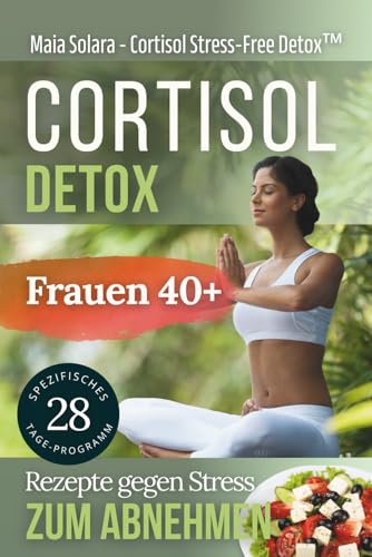 Cortisol-Detox: 4-Wochen-Ernährungsplan + Anti-Stress-Techniken zum Abnehmen. Entwickelt für Frauen über 40. (Somatisches Yoga, Band 4) Cortisol-Detox: 4-Wochen-Ernährungsplan + Anti-Stress-Techniken zum Abnehmen. Entwickelt für Frauen über 40. (Somatisches Yoga, Band 4)