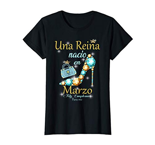 Una Reina Nacio En Marzo Feliz Cumpleanos Para Mi Camiseta