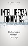 Intelligenza Dinamica: Il Sistema Operativo Mentale che il Futuro Esige