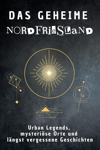 Das geheime Nordfriesland: Urban Legends, mysteriöse Orte und längst vergessene Geschichten. Geschenk für Fans von Grusel und Mystery, Halloween, True Crime, Reise