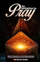 An Invitation to Pray: Why Prayer is so Important B0F64M6XMF Book Cover