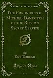  The Chronicles of Michael Danevitch of the Russian Secret Service (Classic Reprint) (English Edition)