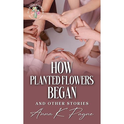 How Planted Flowers Began and Other Stories Audiolibro Por Anna K Payne arte de portada