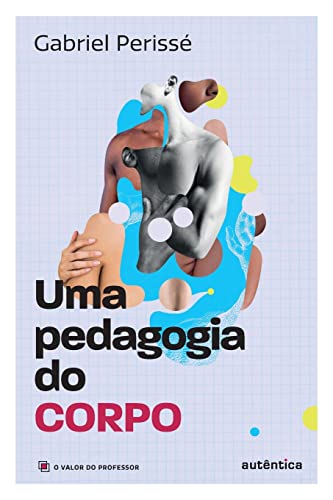 Uma pedagogia do corpo (Coleção O valor do professor, Vol. 1: